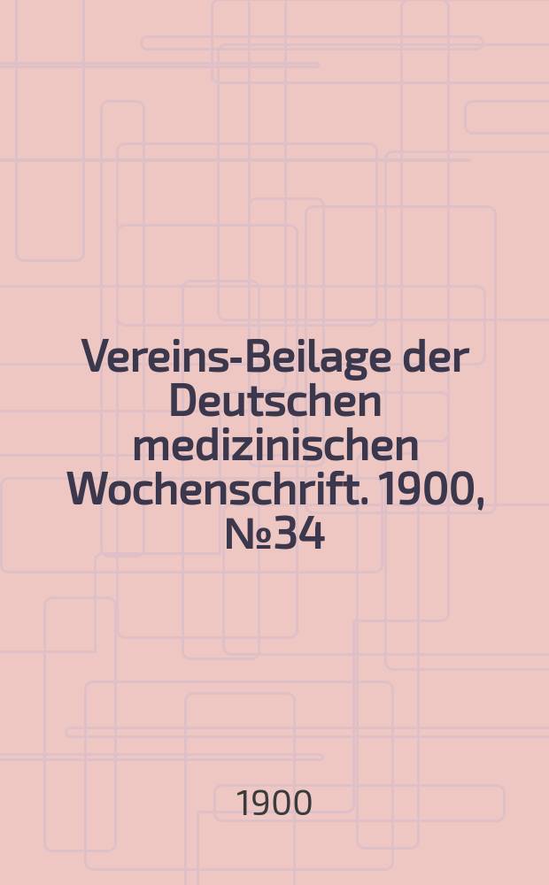 Vereins-Beilage der Deutschen medizinischen Wochenschrift. 1900, № 34