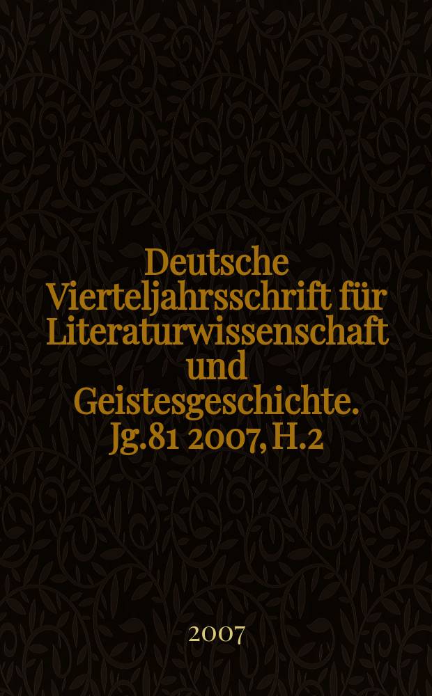 Deutsche Vierteljahrsschrift für Literaturwissenschaft und Geistesgeschichte. Jg.81 2007, H.2