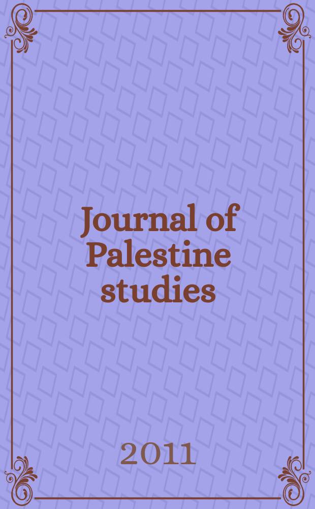 Journal of Palestine studies : A quarterly on Palestinian affairs and the Arab-Israeli conflict. Vol. 40, № 2(158)