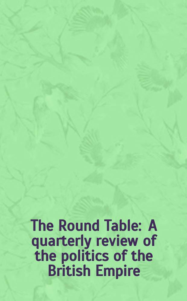 The Round Table : A quarterly review of the politics of the British Empire
