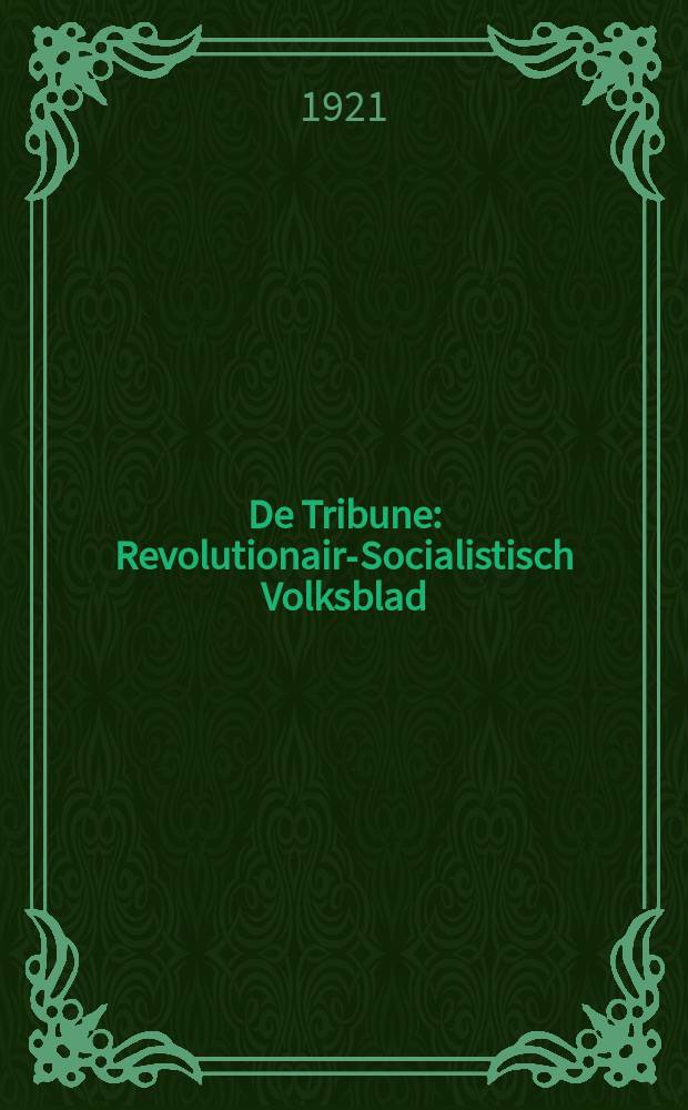 De Tribune : Revolutionair-Socialistisch Volksblad : Orgaan van de Communistische Party in Nederland, onder Redactie van W. van Ravestiiju en D. J. Wijnkoop