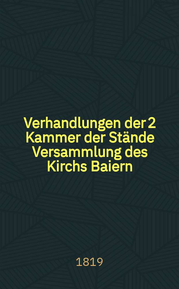 Verhandlungen der 2 Kammer der Stände Versammlung des Kirchs Baiern