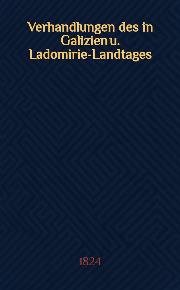 Verhandlungen des in Galizien u. Ladomirien- Landtages