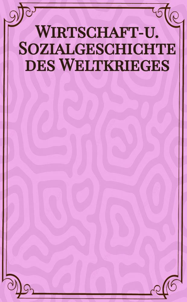 Wirtschafts- u. Sozialgeschichte des Weltkrieges