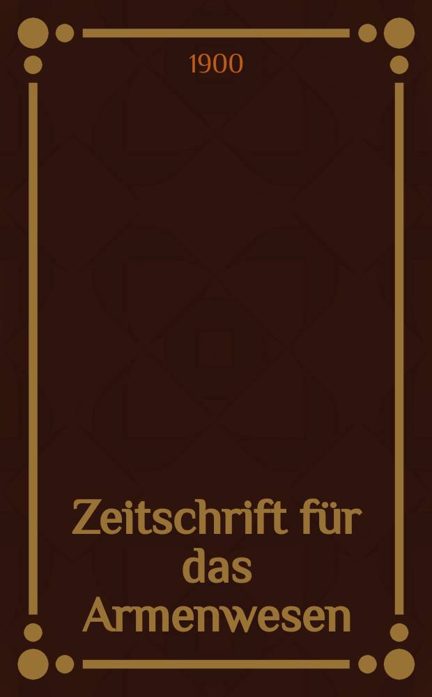 Zeitschrift für das Armenwesen : Organ der Centralstelle für Arbeiter - Wohlfahrths Einrichtungen , Abteilung für Armenpflege und Wohltätigkeit