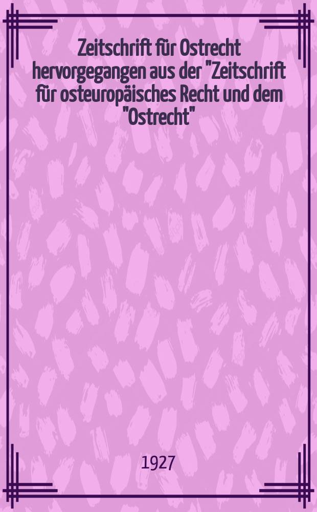 Zeitschrift für Ostrecht hervorgegangen aus der "Zeitschrift für osteuropäisches Recht und dem "Ostrecht"