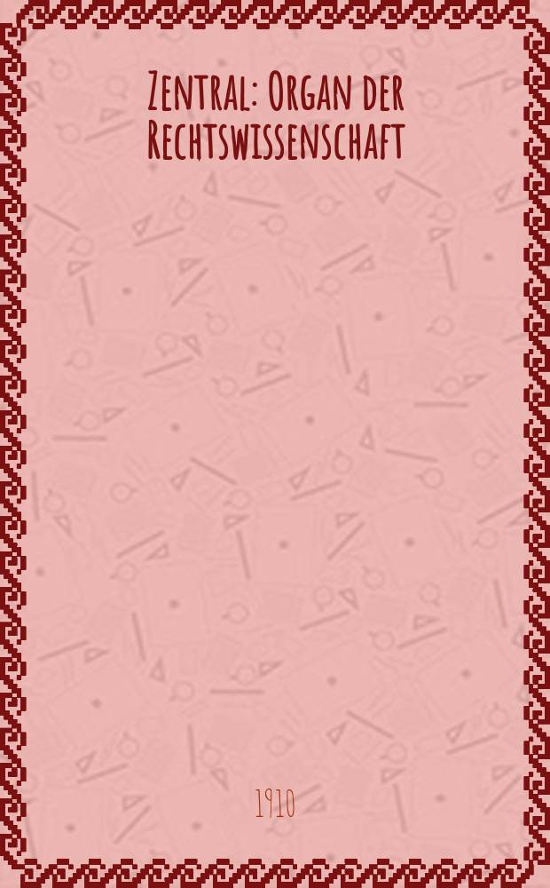 Zentral : Organ der Rechtswissenschaft : Monatschrift des Internat. Institutes f&uuml;r Bibliographie der Rechtswissenschaft