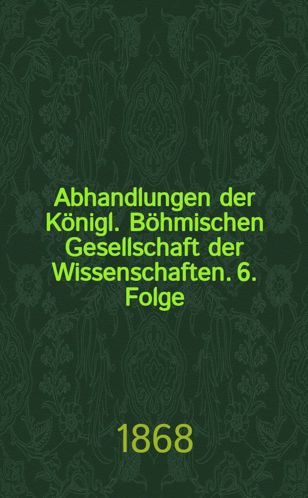 Abhandlungen der Königl. Böhmischen Gesellschaft der Wissenschaften. 6. Folge