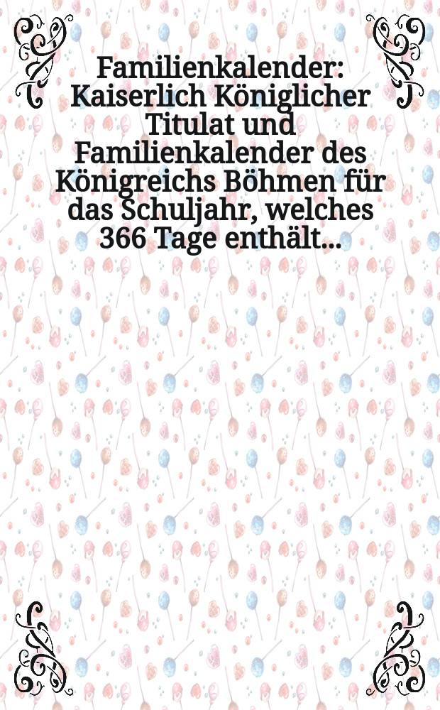 Familienkalender : Kaiserlich Königlicher Titulat und Familienkalender des Königreichs Böhmen für das Schuljahr, welches 366 Tage enthält ..