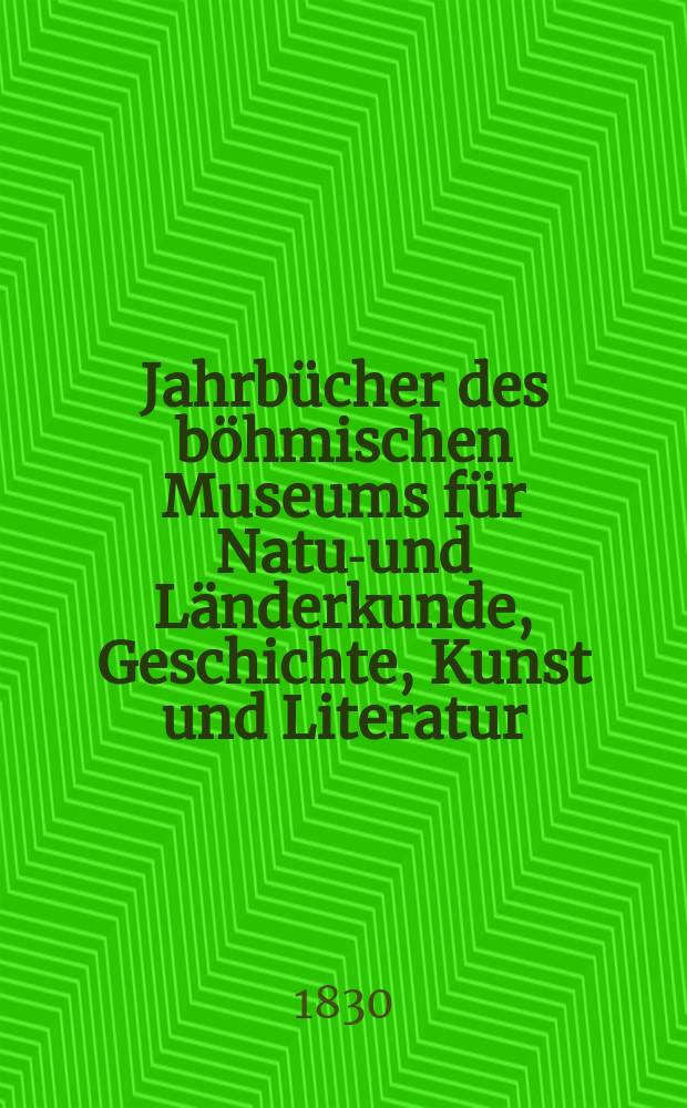 Jahrbücher des böhmischen Museums für Natur- und Länderkunde, Geschichte, Kunst und Literatur