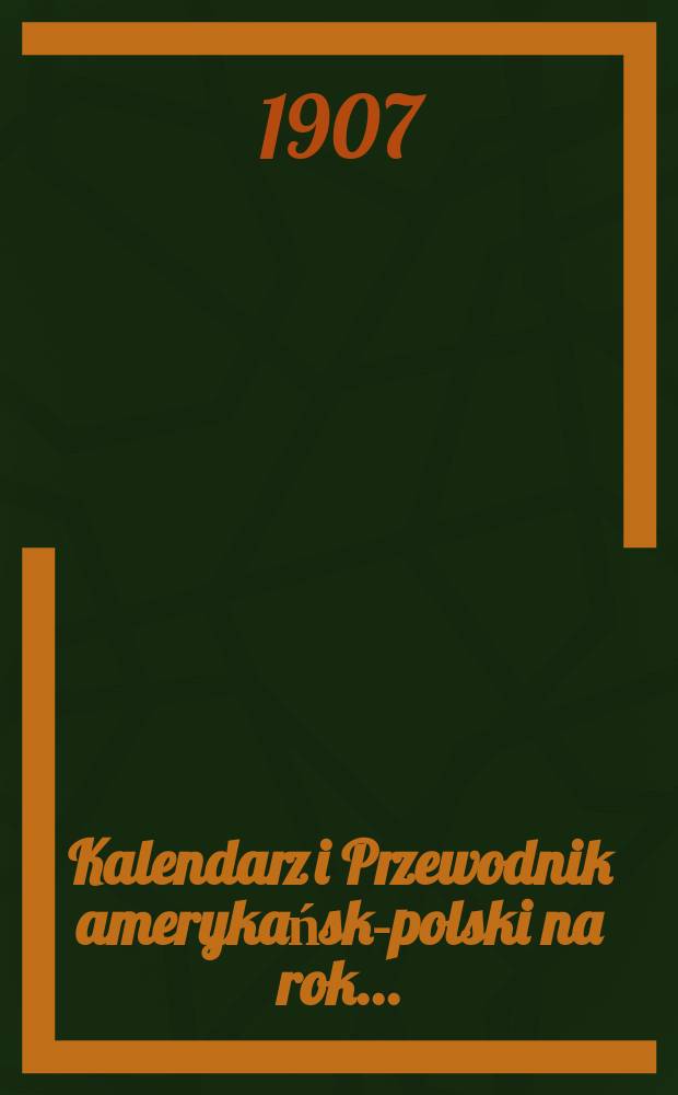 Kalendarz i Przewodnik amerykańsko- polski na rok ...