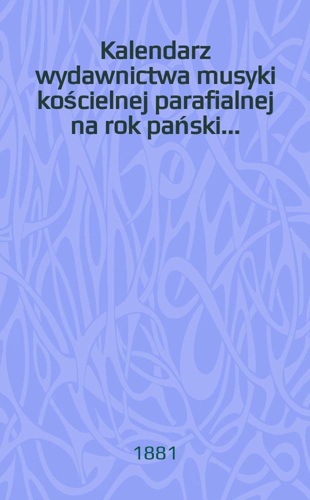 Kalendarz wydawnictwa musyki kościelnej parafialnej na rok pański ...