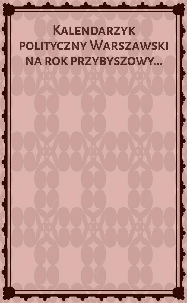 Kalendarzyk polityczny Warszawski na rok przybyszowy ...