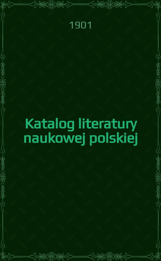 Katalog literatury naukowej polskiej = Catalogue of the Polish scientific literature = Каталог польской научной литературы