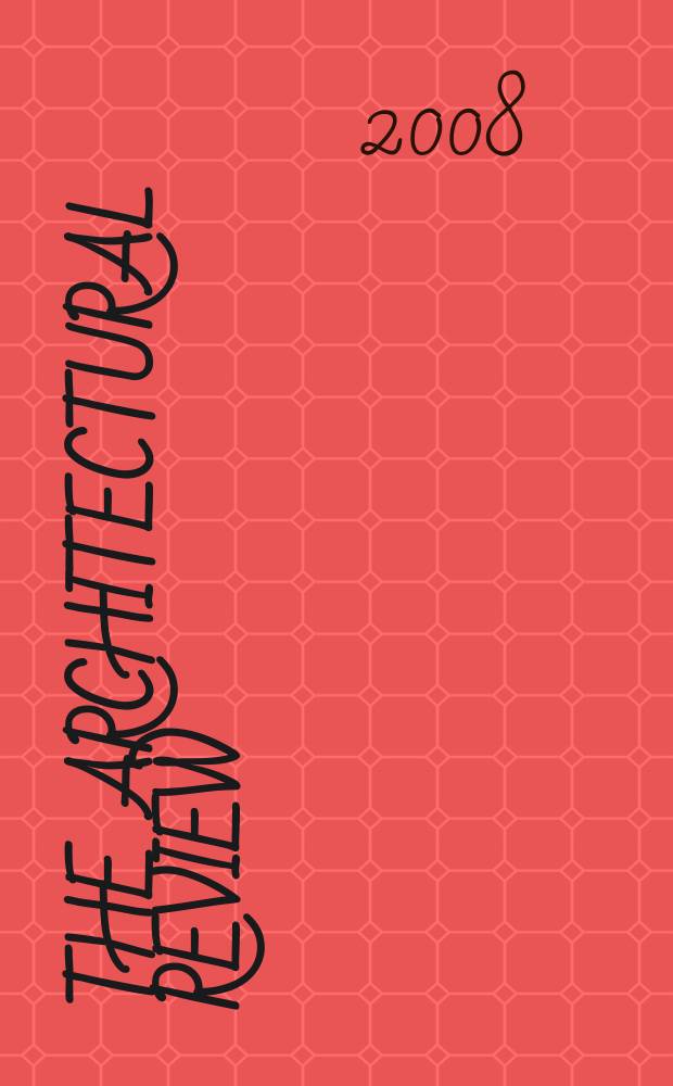 The Architectural review : A magazine of architecture & decoration. 2008, № 1338