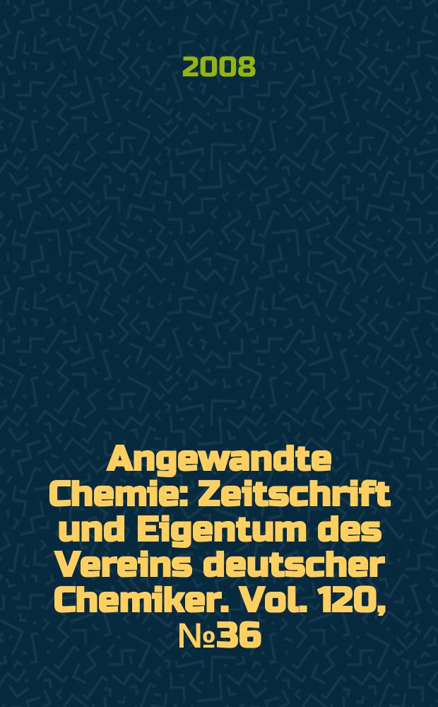 Angewandte Chemie : Zeitschrift und Eigentum des Vereins deutscher Chemiker. Vol. 120, № 36