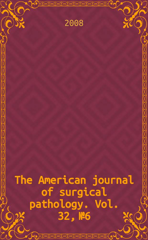 The American journal of surgical pathology. Vol. 32, № 6