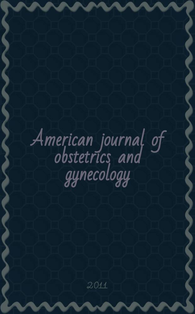 American journal of obstetrics and gynecology : Offic. organ of the American gynecological society. Vol. 204, № 6