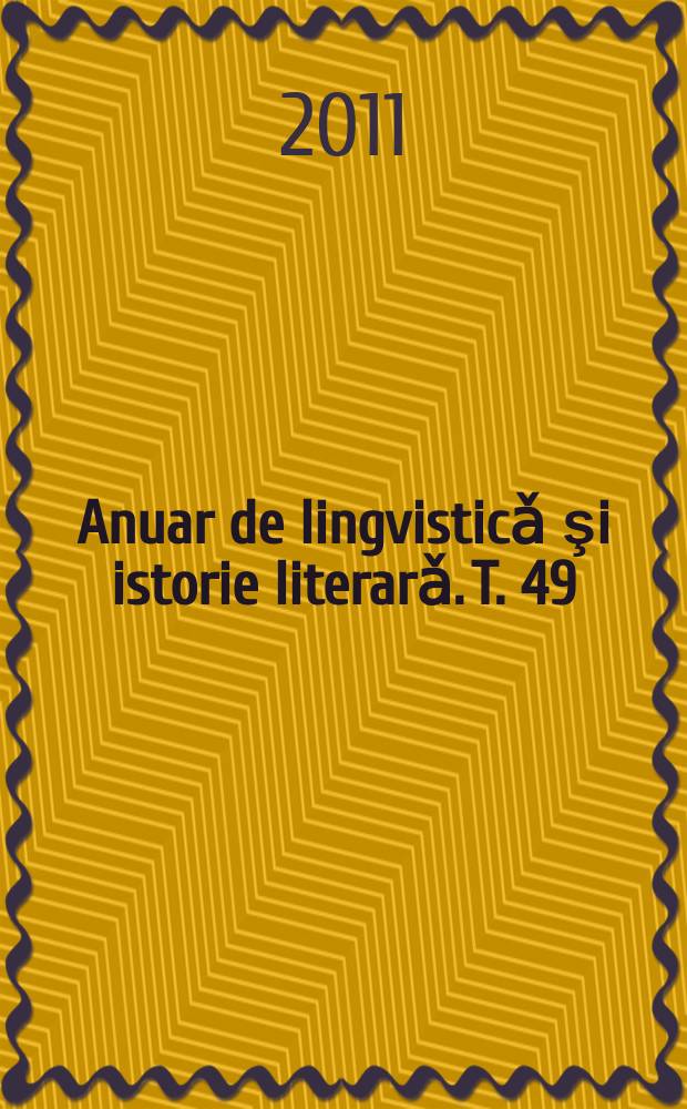 Anuar de lingvisticǎ şi istorie literarǎ. T. 49/50 : 2009/2010