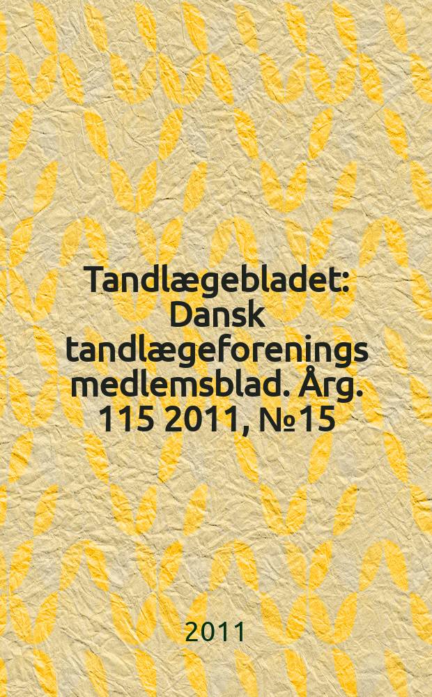 Tandlægebladet : Dansk tandlægeforenings medlemsblad. Årg. 115 2011, № 15