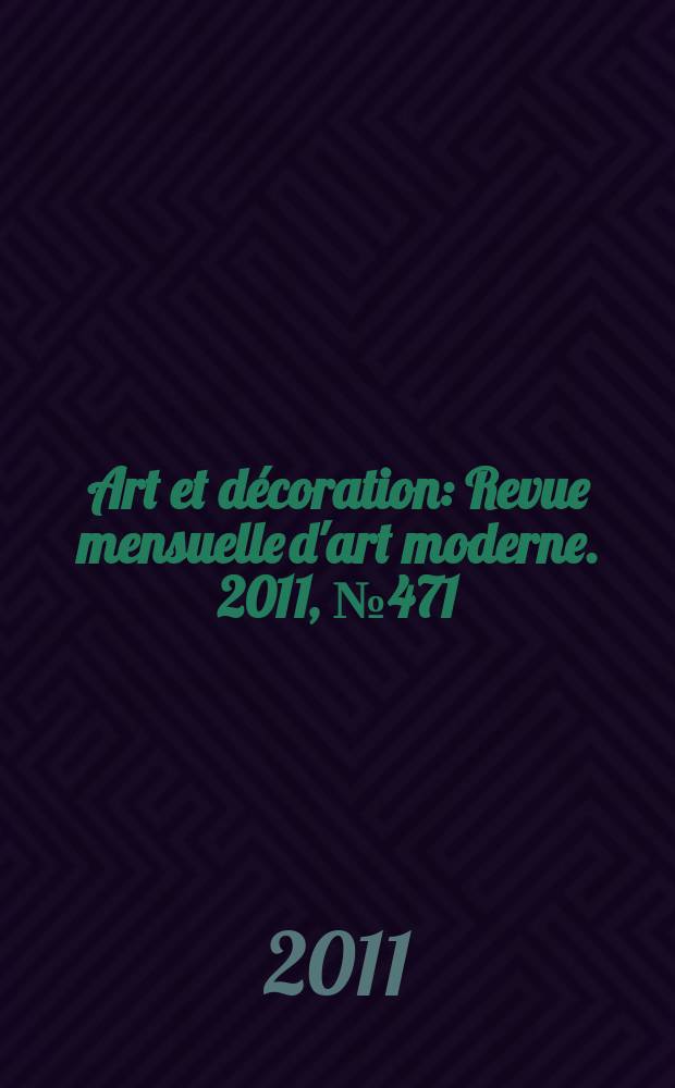 Art et décoration : Revue mensuelle d'art moderne. 2011, № 471