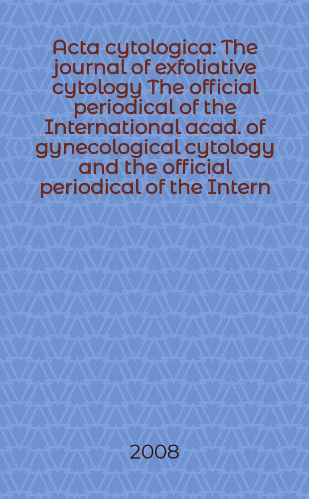 Acta cytologica : The journal of exfoliative cytology The official periodical of the International acad. of gynecological cytology and the official periodical of the Intern. Soc. cytology council. Vol. 52, № 3