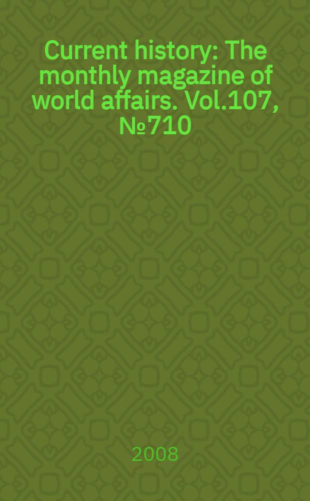Current history : The monthly magazine of world affairs. Vol.107, № 710