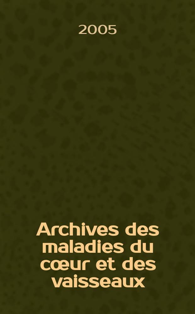 Archives des maladies du cœur et des vaisseaux : Organe de la Société française de cardiologie. 2005 к t. 98, spéc. 1 : L'essential de 2004