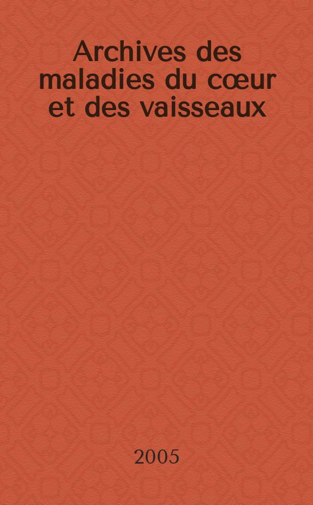 Archives des maladies du cœur et des vaisseaux : Organe de la Société française de cardiologie. 2005 к t. 99, spéc. 1 : L'essential de 2005