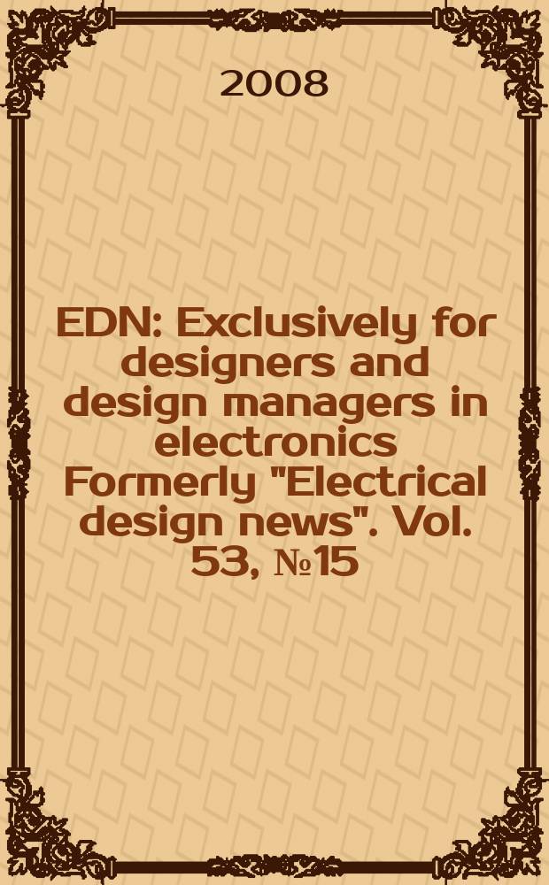 EDN : Exclusively for designers and design managers in electronics Formerly "Electrical design news". Vol. 53, № 15