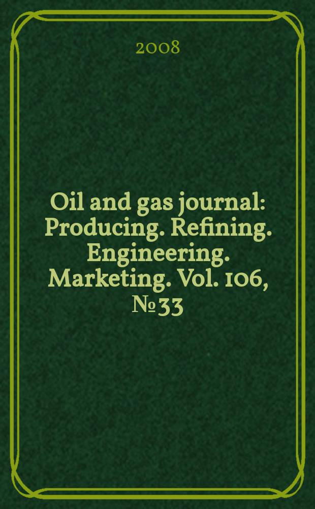 Oil and gas journal : Producing. Refining. Engineering. Marketing. Vol. 106, № 33