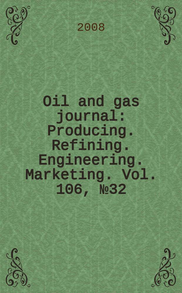 Oil and gas journal : Producing. Refining. Engineering. Marketing. Vol. 106, № 32