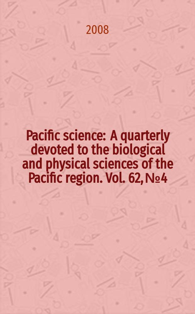 Pacific science : A quarterly devoted to the biological and physical sciences of the Pacific region. Vol. 62, № 4