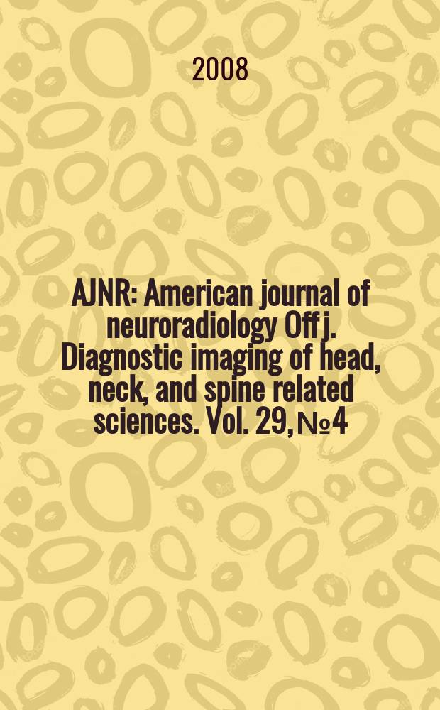 AJNR : American journal of neuroradiology Off j. Diagnostic imaging of head, neck, and spine related sciences. Vol. 29, № 4