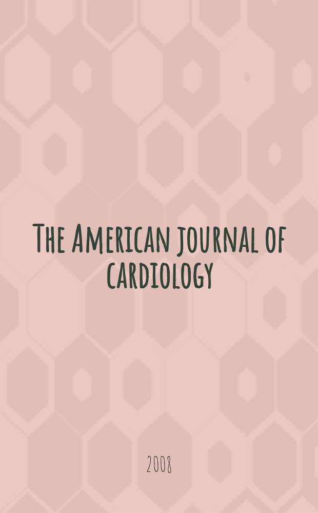 The American journal of cardiology : Official journal of the American college of cardiology A publication of the Yorke group. Vol. 102, № 5A : Assessment and management of the post-myocardial infarction patient with left ventricular dysfunction = Оценка и ведение пациента с постинфарктным состоянием и дисфункцией левого желудочка.