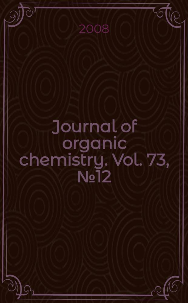 Journal of organic chemistry. Vol. 73, № 12