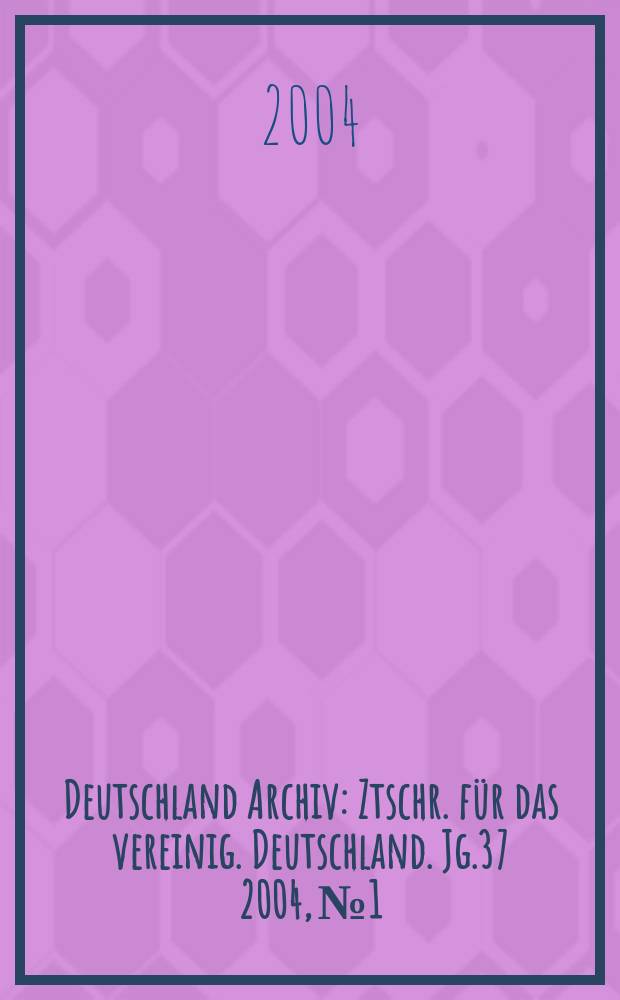 Deutschland Archiv : Ztschr. f&uuml;r das vereinig. Deutschland. Jg.37 2004, № 1