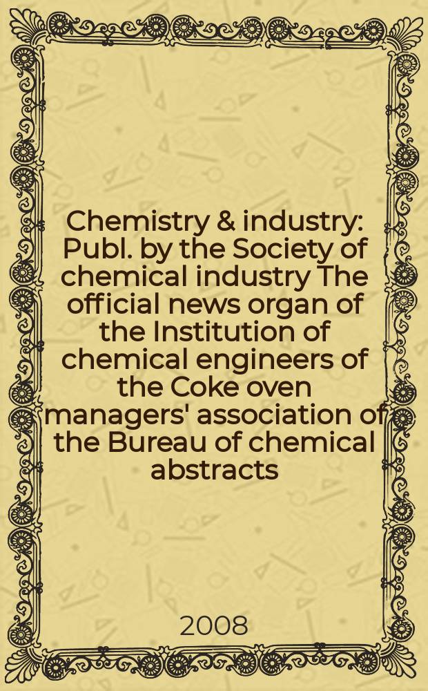 Chemistry & industry : Publ. by the Society of chemical industry The official news organ of the Institution of chemical engineers of the Coke oven managers' association of the Bureau of chemical abstracts. 2008, № 15