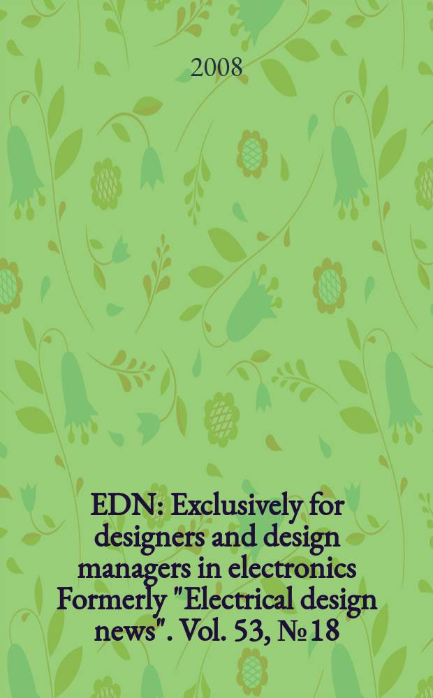EDN : Exclusively for designers and design managers in electronics Formerly "Electrical design news". Vol. 53, № 18