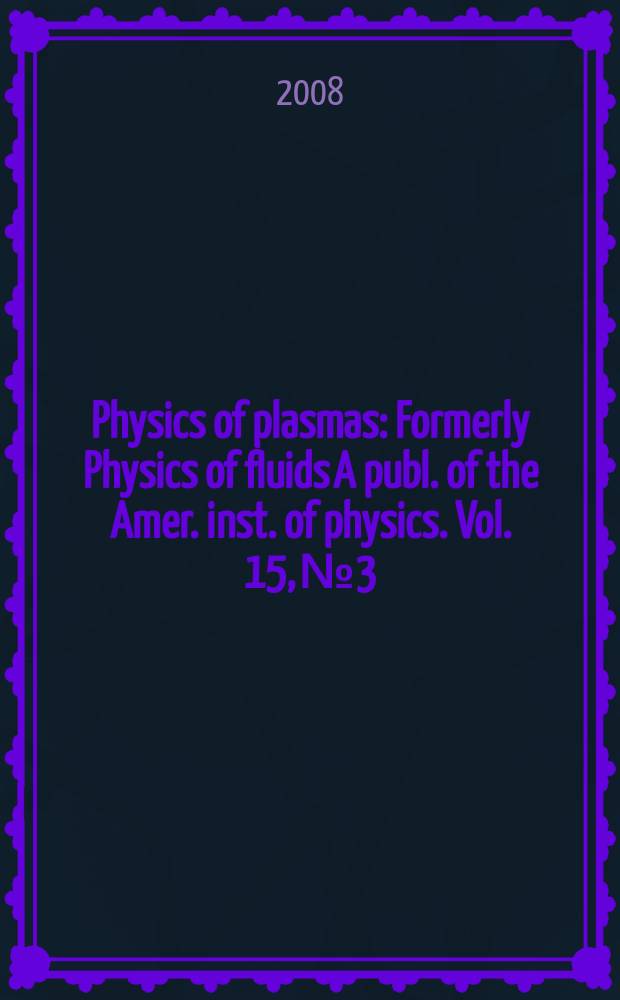 Physics of plasmas : Formerly Physics of fluids A publ. of the Amer. inst. of physics. Vol. 15, № 3