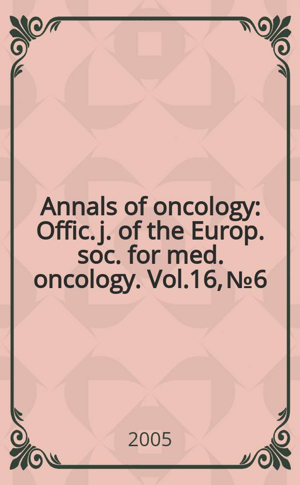 Annals of oncology : Offic. j. of the Europ. soc. for med. oncology. Vol.16, № 6