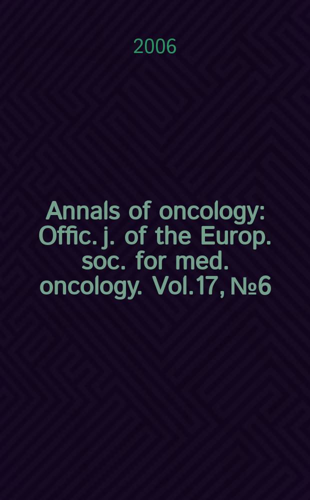 Annals of oncology : Offic. j. of the Europ. soc. for med. oncology. Vol.17, № 6
