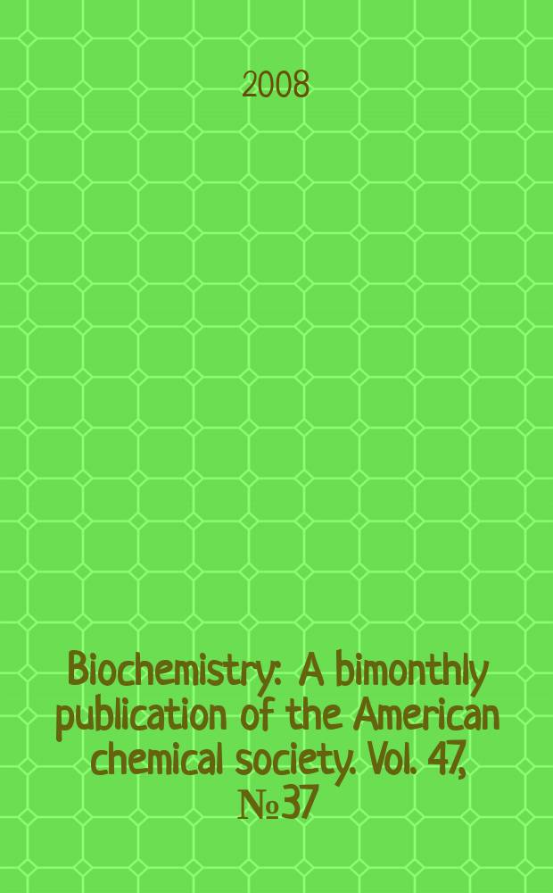 Biochemistry : A bimonthly publication of the American chemical society. Vol. 47, № 37