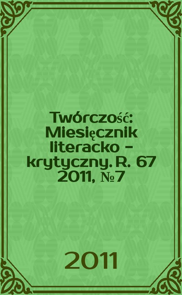 Twórczość : Miesięcznik literacko - krytyczny. R. 67 2011, № 7(788)