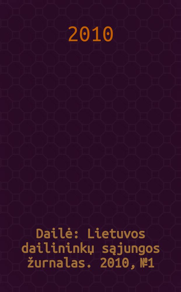 Dailė : Lietuvos dailininkџ sąjungos žurnalas. 2010, № 1