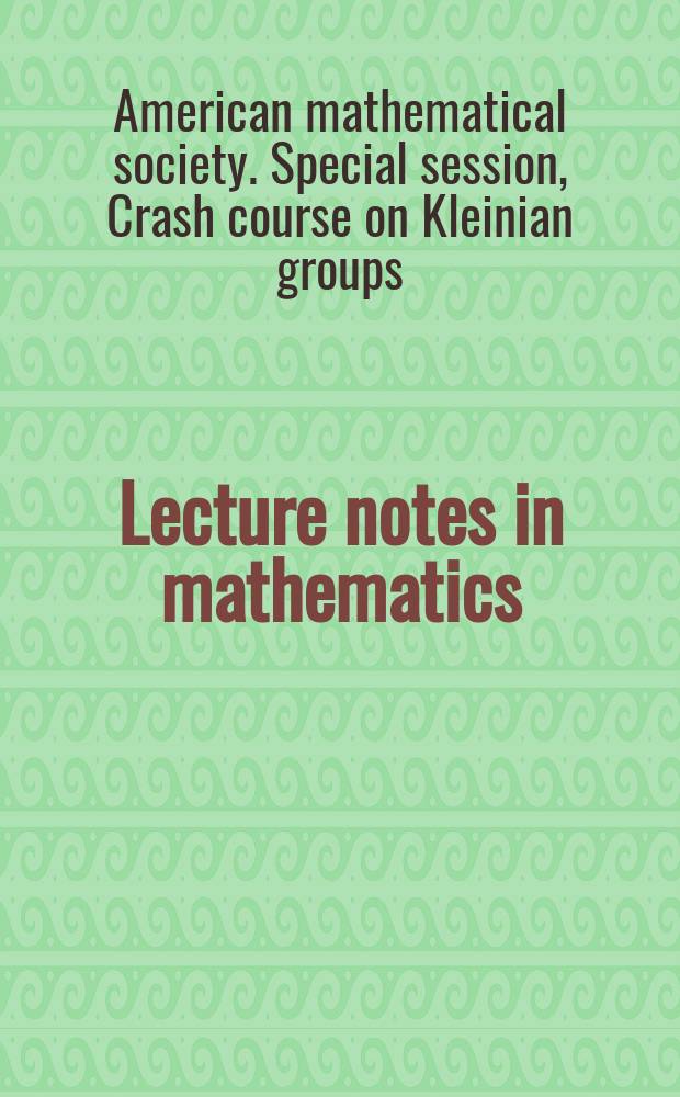 Lecture notes in mathematics : An informal series of special lectures, seminars and reports on mathematical topics : A Crash course on Kleinian groups