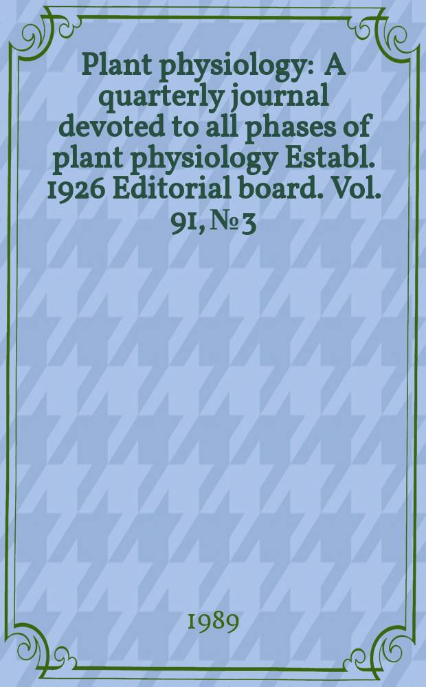 Plant physiology : A quarterly journal devoted to all phases of plant physiology Establ. 1926 Editorial board. Vol. 91, № 3