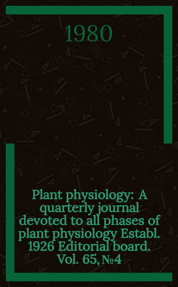 Plant physiology : A quarterly journal devoted to all phases of plant physiology Establ. 1926 Editorial board. Vol. 65, № 4