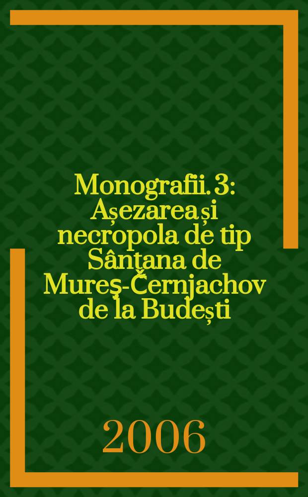 Monografii. 3 : Așezarea și necropola de tip S&acirc;ntana de Mureş̦-Č̌ernjachov de la Budești = Тип поселения и кладбища Сантана де-Муреш из Будешти