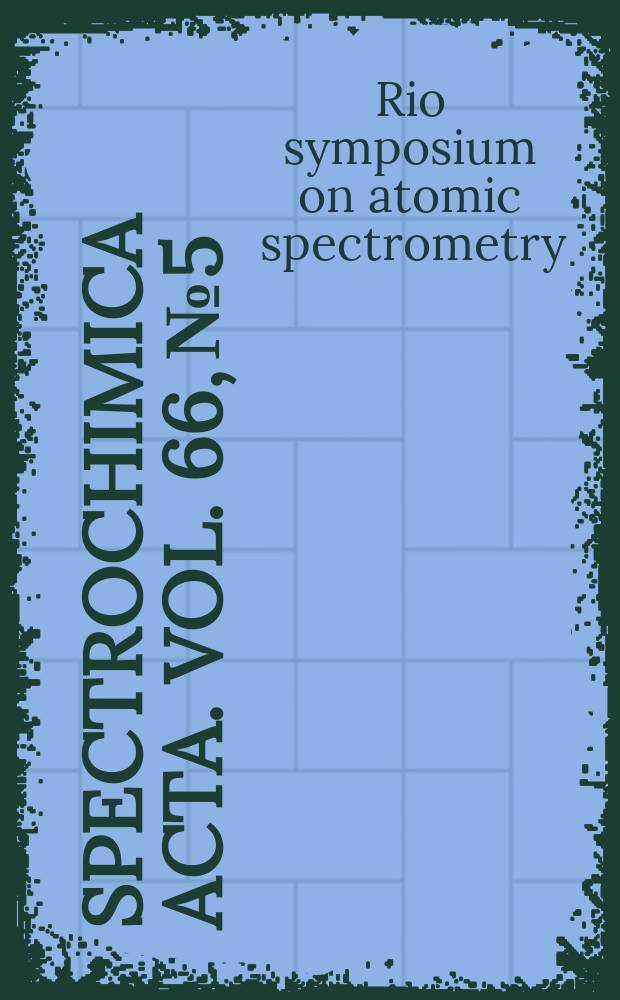 Spectrochimica acta. Vol. 66, № 5 : 11th Rio symposium on atomic spectrometry, Mar del Plata, Argentina, 24-29 October 2010